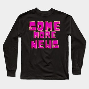 Some More News Long Sleeve T-Shirt